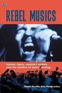 Rebel Musics : Droits de l'homme, sons résistants et politique de la création musicale - Rebel Musics: Human Rights, Resistant Sounds, and the Politics of Music Making