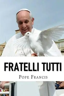 Fratelli Tutti : Lettre encyclique sur la fraternité et l'amitié sociale - Fratelli Tutti: Encyclical letter on Fraternity and Social Friendship