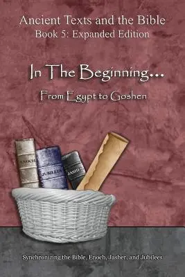 Au commencement... De l'Égypte à Goshen - Édition augmentée : Synchronisation de la Bible, d'Hénoch, de Jasher et des Jubilés - In The Beginning... From Egypt to Goshen - Expanded Edition: Synchronizing the Bible, Enoch, Jasher, and Jubilees