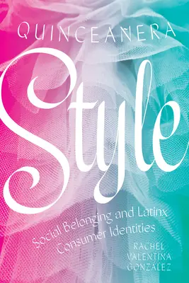 Quinceaera Style : L'appartenance sociale et les identités des consommateurs latino-américains - Quinceaera Style: Social Belonging and Latinx Consumer Identities
