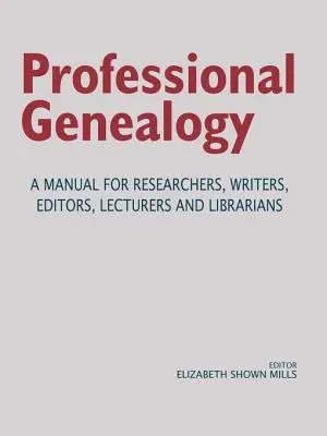 Généalogie professionnelle : un manuel pour les chercheurs, les rédacteurs, les éditeurs, les conférenciers et les bibliothécaires - Professional Genealogy. a Manual for Researchers, Writers, Editors, Lecturers, and Librarians