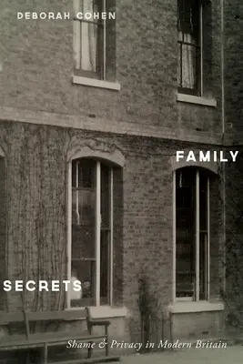 Secrets de famille : Honte et vie privée dans la Grande-Bretagne moderne - Family Secrets: Shame & Privacy in Modern Britain