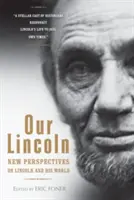 Notre Lincoln : Nouvelles perspectives sur Lincoln et son monde - Our Lincoln: New Perspectives on Lincoln and His World