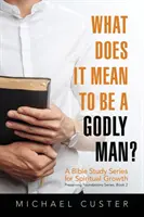 Qu'est-ce qu'être un homme pieux ? un cours d'étude biblique - What Does It Mean to be a Godly Man?: A Bible Study Course