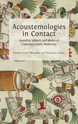 Acoustemologies in Contact : Sujets sonores et modes d'écoute au début de la modernité - Acoustemologies in Contact: Sounding Subjects and Modes of Listening in Early Modernity