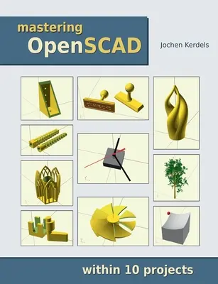 Maîtriser OpenSCAD : en 10 projets - Mastering OpenSCAD: within 10 projects