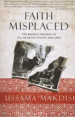 Faith Misplaced : La promesse non tenue des relations américano-arabes : 1820-2001 - Faith Misplaced: The Broken Promise of U.S.-Arab Relations: 1820-2001