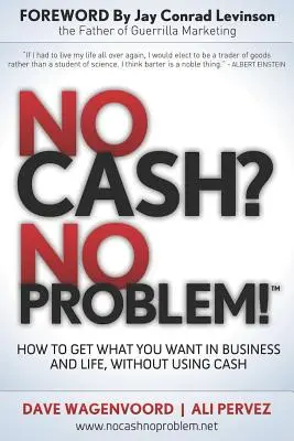 Pas d'argent liquide ? Pas de problème ! Apprenez à obtenir tout ce que vous voulez dans les affaires et dans la vie, sans utiliser d'argent liquide - No Cash? No Problem!: Learn How to Get Everything You Want in Business and Life, Without Using Cash