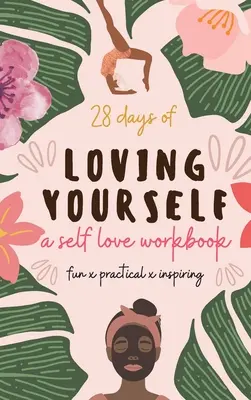 28 jours pour s'aimer soi-même - un cahier d'exercices sur l'amour de soi : Amusant, pratique et inspirant - 28 Days of Loving Yourself - a Self Love Workbook: Fun, Practical, Inspiring