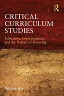 Études critiques du curriculum : Éducation, conscience et politique de la connaissance - Critical Curriculum Studies: Education, Consciousness, and the Politics of Knowing