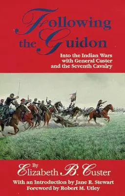 Following the Guidon, 33 : Dans les guerres indiennes avec le général Custer et la septième cavalerie - Following the Guidon, 33: Into the Indian Wars with General Custer and the Seventh Cavalry
