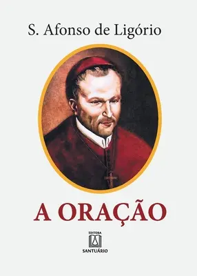 A Orao : o grande meio para alcanarmos de Deus a salvao e todas as graas que desejamos - A Orao: o grande meio para alcanarmos de Deus a salvao e todas as graas que desejamos