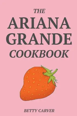 Le livre de cuisine d'Ariana Grande - The Ariana Grande Cookbook