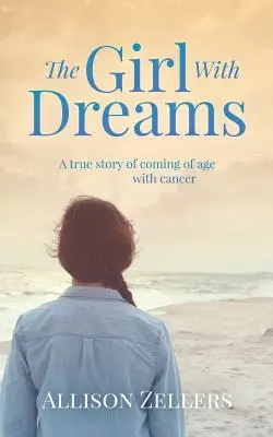 La fille qui rêvait : L'histoire vraie d'une jeune fille atteinte d'un cancer - The Girl With Dreams: A true story of coming of age with cancer