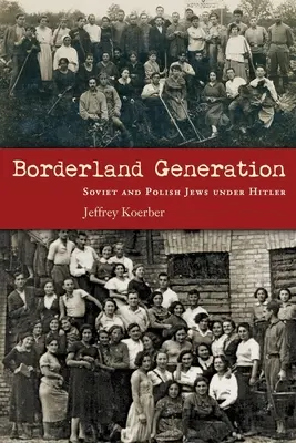 Borderland Generation : Les Juifs soviétiques et polonais sous Hitler - Borderland Generation: Soviet and Polish Jews Under Hitler