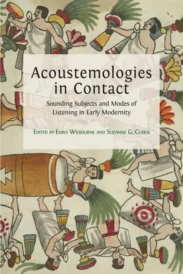 Acoustemologies in Contact : Sujets sonores et modes d'écoute au début de la modernité - Acoustemologies in Contact: Sounding Subjects and Modes of Listening in Early Modernity