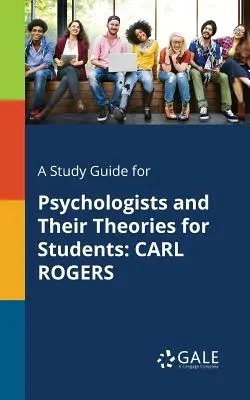 Un guide d'étude pour les psychologues et leurs théories à l'intention des étudiants : Carl Rogers - A Study Guide for Psychologists and Their Theories for Students: Carl Rogers