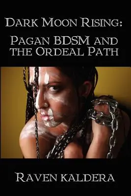 La lune noire se lève : Le Bdsm païen et le chemin de l'ordalie - Dark Moon Rising: Pagan Bdsm & the Ordeal Path