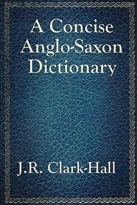 Un dictionnaire anglo-saxon concis - A Concise Anglo-Saxon Dictionary