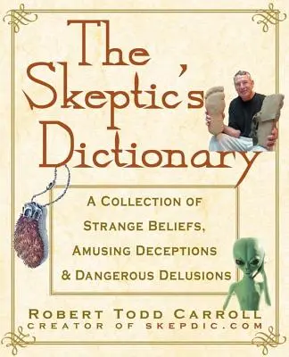 Le dictionnaire du sceptique : Un recueil de croyances étranges, de tromperies amusantes et d'illusions dangereuses - The Skeptic's Dictionary: A Collection of Strange Beliefs, Amusing Deceptions, and Dangerous Delusions