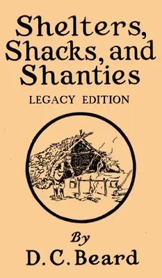 Shelters, Shacks, And Shanties (Legacy Edition) : Des conceptions pour les cabanes et la vie rustique - Shelters, Shacks, And Shanties (Legacy Edition): Designs For Cabins And Rustic Living