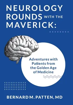 Neurology Rounds with the Maverick : Aventures avec des patients de l'âge d'or de la médecine - Neurology Rounds with the Maverick: Adventures with Patients from the Golden Age of Medicine