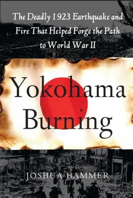 Yokohama Burning : Le tremblement de terre et l'incendie meurtriers de 1923 qui ont contribué à ouvrir la voie à la Seconde Guerre mondiale - Yokohama Burning: The Deadly 1923 Earthquake and Fire That Helped Forge the Path to World War II