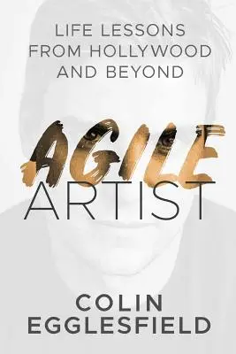 Artiste agile : Leçons de vie d'Hollywood et d'ailleurs - Agile Artist: Life Lessons from Hollywood and Beyond