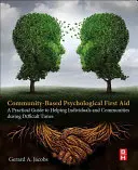 Premiers secours psychologiques communautaires : Un guide pratique pour aider les individus et les communautés dans les moments difficiles - Community-Based Psychological First Aid: A Practical Guide to Helping Individuals and Communities During Difficult Times