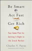 Soyez intelligent, agissez vite, devenez riche : votre plan de match pour réussir en bourse - Be Smart, ACT Fast, Get Rich: Your Game Plan for Getting It Right in the Stock Market