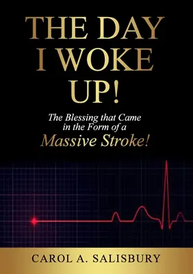Le jour où je me suis réveillé : la bénédiction sous la forme d'une attaque cérébrale massive&nbsp;! - The Day I Woke Up!: The Blessing that Came in the Form of a Massive Stroke!