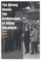 La mauvaise maison : L'architecture d'Alfred Hitchcock - The Wrong House: The Architecture of Alfred Hitchcock