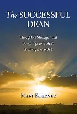 Le doyen qui réussit : stratégies réfléchies et conseils avisés pour le leadership en évolution d'aujourd'hui - The Successful Dean: Thoughtful Strategies and Savvy Tips for Today's Evolving Leadership