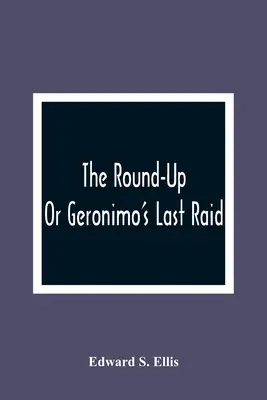 L'histoire d'un homme, d'une femme, d'une famille ou d'un groupe - The Round-Up; Or Geronimo'S Last Raid