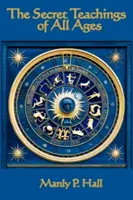 Les enseignements secrets de tous les temps : Un aperçu encyclopédique de la philosophie symbolique maçonnique, hermétique, qabbalistique et rosicrucienne - The Secret Teachings of All Ages: An Encyclopedic Outline of Masonic, Hermetic, Qabbalistic and Rosicrucian Symbolical Philosophy