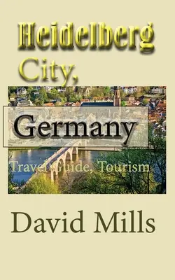 Heidelberg, Allemagne : Guide de voyage, Tourisme - Heidelberg City, Germany: Travel Guide, Tourism