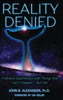 Reality Denied : Expériences de première main avec des choses qui ne peuvent pas arriver - mais qui sont arrivées - Reality Denied: Firsthand Experiences with Things that Can't Happen - But Did