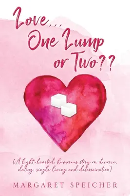 L'amour... Une bosse ou deux (Une histoire légère et humoristique sur le divorce, les rendez-vous, la vie de célibataire et la détermination) - Love... One Lump or Two (A light-hearted, humorous story on divorce, dating, single living and determination)