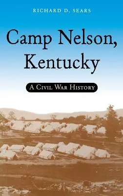 Camp Nelson, Kentucky : Une histoire de la guerre civile - Camp Nelson, Kentucky: A Civil War History