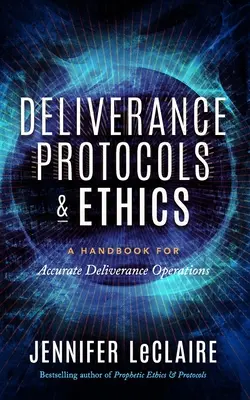 Protocoles de délivrance et éthique : Un manuel pour des opérations de délivrance précises - Deliverance Protocols & Ethics: A Handbook for Accurate Deliverance Operations