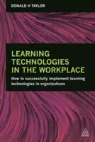 Les technologies de l'apprentissage sur le lieu de travail : Comment mettre en œuvre avec succès les technologies de l'apprentissage dans les organisations - Learning Technologies in the Workplace: How to Successfully Implement Learning Technologies in Organizations