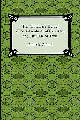 L'Homère des enfants (les aventures d'Ulysse et les récits de Troie) - The Children's Homer (the Adventures of Odysseus and the Tale of Troy)