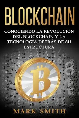 Blockchain : Connaître la révolution blockchain et la technologie derrière sa structure (Libro en Espaol/Blockchain Book Span) - Blockchain: Conociendo la Revolucin del Blockchain y la Tecnologa detrs de su Estructura (Libro en Espaol/Blockchain Book Span