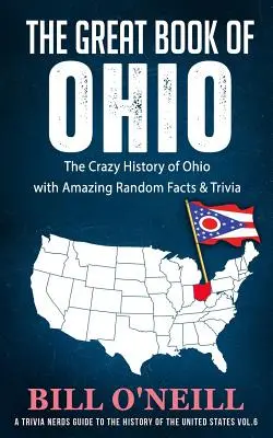 Le grand livre de l'Ohio : La folle histoire de l'Ohio avec des faits étonnants et des anecdotes - The Great Book of Ohio: The Crazy History of Ohio with Amazing Random Facts & Trivia