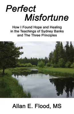 Perfect Misfortune : Comment j'ai trouvé l'espoir et la guérison dans les enseignements de Sydney Banks et des Trois Principes - Perfect Misfortune: How I Found Hope and Healing in the Teachings of Sydney Banks and The Three Principles