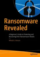 Ransomware Revealed : Un guide du débutant pour se protéger et se remettre des attaques de ransomware - Ransomware Revealed: A Beginner's Guide to Protecting and Recovering from Ransomware Attacks