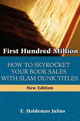 Les cent premiers millions : Comment faire exploser les ventes de vos livres avec des titres qui font mouche - First Hundred Million: How To Sky Rocket Your book Sales With Slam Dunk Titles