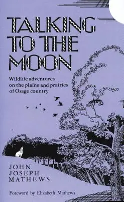 Parler à la lune : Aventures de la faune dans les plaines et les prairies du pays des Osages - Talking to the Moon: Wildlife Adventures on the Plains and Prairies of Osage Country