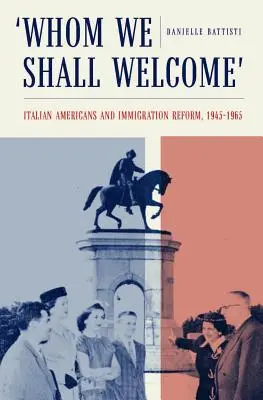 Whom We Shall Welcome : Les Italo-Américains et la réforme de l'immigration, 1945-1965 - Whom We Shall Welcome: Italian Americans and Immigration Reform, 1945-1965