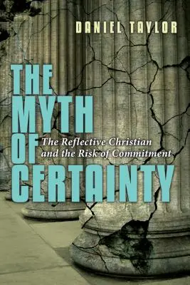 Le mythe de la certitude : Le chrétien réfléchi : le risque de l'engagement - The Myth of Certainty: The Reflective Christian the Risk of Commitment